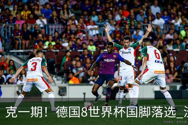 克一期！德国8世界杯国脚落选 渣叔：把这面旗赢回来